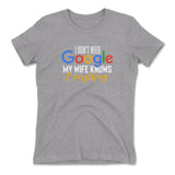 I Don't Need Google, My Wife Knows Everything Womens T-Shirt