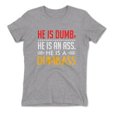 He Is A Dumbass Womens T-Shirt in Heather Grey color