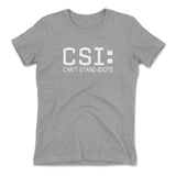 CSI - Can't Stand Idiots Womens T-Shirt in Heather Grey color