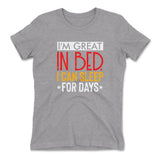 I'm Great In Bed, I Can Sleep For Days Womens T-Shirt in Heather Grey color