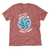 Never Trust An Atom, They Make Up Everything Men/Unisex T-Shirt in Heather Mauve color