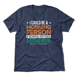 I Could Be A Morning Person If Morning Happened Around Noon Men/Unisex T-Shirt in Heather Navy color