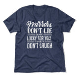 Mirrors Dont Lie And Lucky For You, They Don't Laugh Men/Unisex T-Shirt