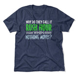 Why Do They Call It Rushhour When Nothing Moves Men/Unisex T-Shirt in Heather Navy color