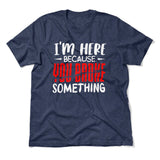 I'm Here Because You Broke Something Men/Unisex T-Shirt in Heather Navy color