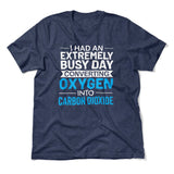 I Had An Extremely Busy Day Converting Oxygen To Carbon Dioxide Men/Unisex T-Shirt in Heather Navy color
