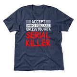 Accept Who You Are, Unless You're A Serial Killer Men/Unisex T-Shirt in Heather Navy color