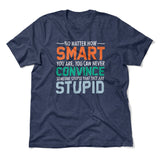 You Can Never Convince Someone Stupid That They Are Stupid Men/Unisex T-Shirt in Heather Navy color