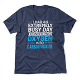 I Had An Extremely Busy Day Converting O2 To Co2 Men/Unisex T-Shirt