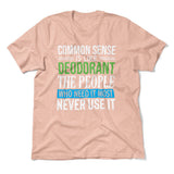 Common Sense Is Like A Deodorant, The People Who Need It The Most Never Use It Men/Unisex T-Shirt in Heather Peach color