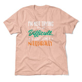 I'm Not Trying To Be Difficult. It Just Comes Naturally Men/Unisex T-Shirt in Heather Peach color