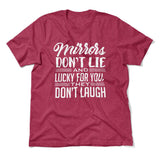 Mirrors Dont Lie And Lucky For You, They Don't Laugh Men/Unisex T-Shirt in Heather Raspberry color