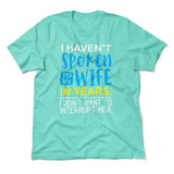 I Haven't Spoken To My Wife In Years, I Didn't Want To Interrupt Her Men/Unisex T-Shirt in Heather Sea Green color