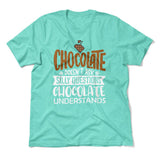 Chocolate Doesn't Ask Silly Questions, Chocolate Undestands Men/Unisex T-Shirt in Heather Sea Green color