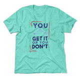 You Get It Or You Dont Men/Unisex T-Shirt in Heather Sea Green color