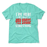 I'm Here Because You Broke Something Men/Unisex T-Shirt in Heather Sea Green color