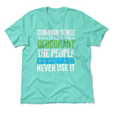 Common Sense Is Like A Deodorant, The People Who Need It The Most Never Use It Men/Unisex T-Shirt in Heather Sea Green color