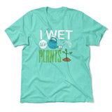 I Wet My Plants Men/Unisex T-Shirt