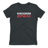 We Were On A Break Womens T-Shirt in Heavy Metal color
