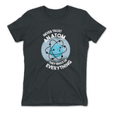 Never Trust An Atom, They Make Up Everything Womens T-Shirt in Heavy Metal color