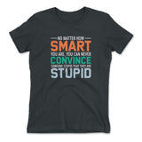 No Matter How Smart You Are, You Can Never Convince Someone That They Are Stupid Womens T-Shirt in Heavy Metal color