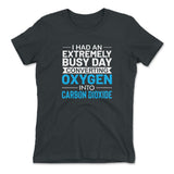 I Had An Extremely Busy Day Converting Oxygen To Carbon Dioxide Womens T-Shirt in Heavy Metal color