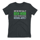 Why Do They Call It Rushhour When Nothing Moves Womens T-Shirt in Heavy Metal color