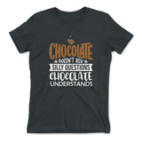 Chocolate Doesn't Ask Silly Questions, Chocolate Undestands Womens T-Shirt in Heavy Metal color