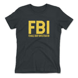 FBI - Female Body Investigator Womens T-Shirt in Heavy Metal color