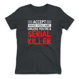 Accept Who You Are, Unless You're A Serial Killer Womens T-Shirt in Heavy Metal color
