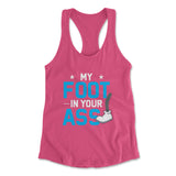 My Foot In Your Ass Womens Racerback Tank in Hot Pink color