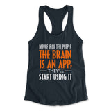 May Be If We Tell People The Brain Is An App, They'll Start Using It Womens Racerback Tank