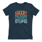 No Matter How Smart You Are, You Can Never Convince Someone That They Are Stupid Womens T-Shirt in Midnight Navy color