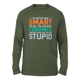 No Matter How Smart You Are, You Can Never Convince Someone That They Are Stupid Men/Unisex Drop Shoulder Sweatshirt in Military Green color