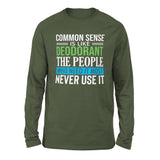 Common Sense Is Like A Deodorant, The People Who Need It The Most Never Use It Men/Unisex Drop Shoulder Sweatshirt in Military Green color