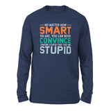 No Matter How Smart You Are, You Can Never Convince Someone That They Are Stupid Men/Unisex Drop Shoulder Sweatshirt in Navy color