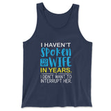 I Haven't Spoken To My Wife In Years, I Didn't Want To Interrupt Her Men/Unisex Tank