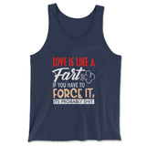 Love Is Like A Fart, If You Have To Force It, Its Probably Shit Men/Unisex Tank in Navy color