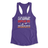 If I'm Ever On Life Support, Unplug Me, Then Plug Me Back In To See If That Works Womens Racerback Tank in Purple Rush color