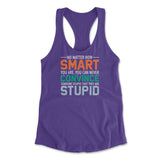 No Matter How Smart You Are, You Can Never Convince Someone That They Are Stupid Womens Racerback Tank in Purple Rush color
