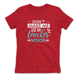 Don't Make Me Use My Teacher Voice Womens T-Shirt in Red color