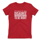 It's Okay If You Disagree, I Can't Force You To Be Right Womens T-Shirt in Red color