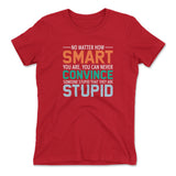 No Matter How Smart You Are, You Can Never Convince Someone That They Are Stupid Womens T-Shirt in Red color