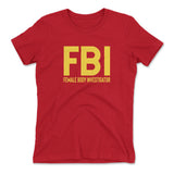 FBI - Female Body Investigator Womens T-Shirt in Red color