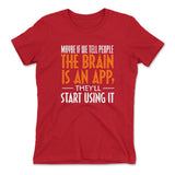 Maybe If We Tell People The Brain Is An App, They'll Start Using It Womens T-Shirt in Red color