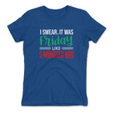 I Swear, It Was Friday Like 5 Minutes Ago Womens T-Shirt in Royal color