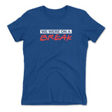 We Were On A Break Womens T-Shirt in Royal color