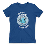 Never Trust An Atom, They Make Up Everything Womens T-Shirt