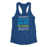 I Haven't Spoken To My Wife In Years, I Didn't Want To Interrupt Her Womens Racerback Tank in Royal color