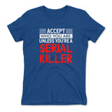 Accept Who You Are, Unless You're A Serial Killer Womens T-Shirt in Royal color